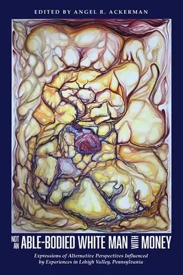 Kein behinderter weißer Mann mit Geld: Ausdrücke alternativer Perspektiven, beeinflusst durch Erfahrungen im Lehigh Valley, Pa. - Not an Able-Bodied White Man with Money: Expressions of Alternative Perspectives Influenced by Experiences in Lehigh Valley, Pa.