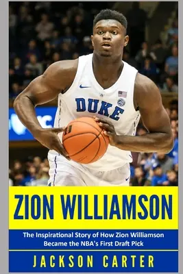 Zion Williamson: Die inspirierende Geschichte, wie Zion Williamson zum ersten Draft Pick der NBA wurde - Zion Williamson: The Inspirational Story of How Zion Williamson Became the NBA's First Draft Pick