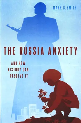 Die Russland-Angst: Und wie die Geschichte sie auflösen kann - The Russia Anxiety: And How History Can Resolve It