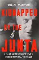 Von der Junta entführt - Argentiniens Kriege mit Großbritannien und sich selbst - Kidnapped by the Junta - Inside Argentina's Wars with Britain and Itself