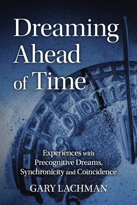 Träumen vor der Zeit: Erfahrungen mit präkognitiven Träumen, Synchronizität und Zufall - Dreaming Ahead of Time: Experiences with Precognitive Dreams, Synchronicity and Coincidence