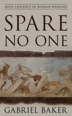 Niemanden verschonen: Massengewalt in der römischen Kriegsführung - Spare No One: Mass Violence in Roman Warfare