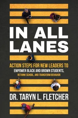 In allen Bahnen: Action Steps for New Leaders to Empower Black and Brown Students, Rethink School, and Transform Behavior (Aktionsschritte für neue Führungskräfte, um schwarze und braune Schüler zu stärken, Schule zu überdenken und Verhalten zu verändern) - In All Lanes: Action Steps for New Leaders to Empower Black and Brown Students, Rethink School, and Transform Behavior