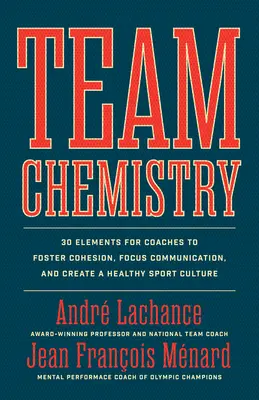 Teamchemie: 30 Elemente für Trainer, um den Zusammenhalt zu fördern, die Kommunikationsfähigkeiten zu stärken und eine gesunde Sportkultur zu schaffen - Team Chemistry: 30 Elements for Coaches to Foster Cohesion, Strengthen Communication Skills, and Create a Healthy Sport Culture