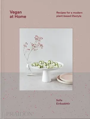 Vegan zu Hause: Rezepte für eine moderne pflanzenbasierte Lebensweise - Vegan at Home: Recipes for a Modern Plant-Based Lifestyle