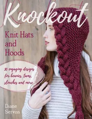 Knockout Knit Hats and Hoods: 30 bezaubernde Designs für Mützen, Tams, Schlapphüte und mehr - Knockout Knit Hats and Hoods: 30 Engaging Designs for Beanies, Tams, Slouches, and More