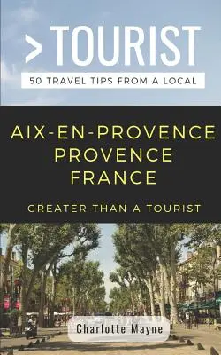 Mehr als ein Tourist- Aix-En-Provence Provence Frankreich: 50 Reisetipps von einem Einheimischen - Greater Than a Tourist- Aix-En-Provence Provence France: 50 Travel Tips from a Local