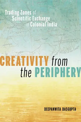 Kreativität aus der Peripherie: Handelszonen des wissenschaftlichen Austauschs im kolonialen Indien - Creativity from the Periphery: Trading Zones of Scientific Exchange in Colonial India