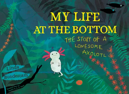 Mein Leben auf dem Meeresgrund: Die Geschichte eines einsamen Axolotl - My Life at the Bottom: The Story of a Lonesome Axolotl