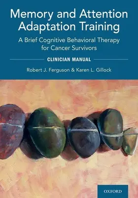 Gedächtnis- und Aufmerksamkeitsanpassungstraining: Eine kurze kognitive Verhaltenstherapie für Überlebende einer Krebserkrankung: Klinisches Handbuch - Memory and Attention Adaptation Training: A Brief Cognitive Behavioral Therapy for Cancer Survivors: Clincian Manual