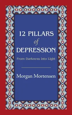 12 Säulen der Depression: Von der Dunkelheit ins Licht - 12 Pillars of Depression: From Darkness Into Light