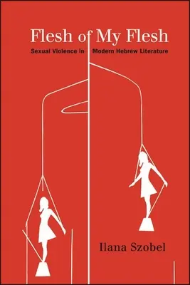 Das Fleisch meines Fleisches: Sexuelle Gewalt in der modernen hebräischen Literatur - Flesh of My Flesh: Sexual Violence in Modern Hebrew Literature