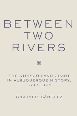 Zwischen zwei Flüssen: Das Atrisco Land Grant in Albuquerque - Between Two Rivers: The Atrisco Land Grant in Albuquerque