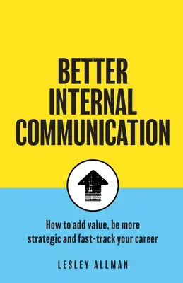 Bessere interne Kommunikation: Wie Sie Mehrwert schaffen, strategisch vorgehen und Ihre Karriere vorantreiben - Better Internal Communication: How to add value, be strategic and fast track your career