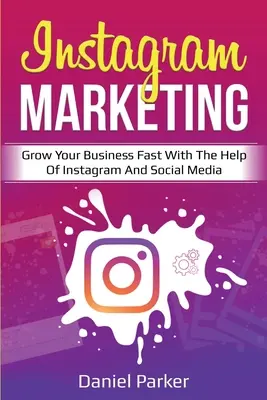 Instagram-Marketing: Bringen Sie Ihr Unternehmen mit Hilfe von Instagram und Social Media schnell zum Wachsen - Instagram Marketing: Grow Your Business Fast with the Help of Instagram and Social Media