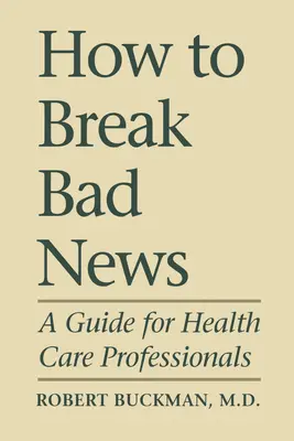 Wie man schlechte Nachrichten überbringt: Ein Leitfaden für Angehörige der Gesundheitsberufe - How To Break Bad News: A Guide for Health Care Professionals