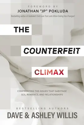 Der gefälschte Höhepunkt: Konfrontation mit den Problemen, die Sex, Romantik und Beziehungen sabotieren - The Counterfeit Climax: Confronting the Issues That Sabotage Sex, Romance, and Relationships