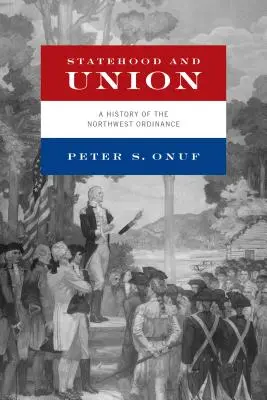 Staatlichkeit und Union: Eine Geschichte der Northwest Ordinance - Statehood and Union: A History of the Northwest Ordinance
