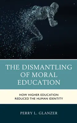 Die Demontage der moralischen Erziehung: Wie die Hochschulbildung die menschliche Identität reduzierte - The Dismantling of Moral Education: How Higher Education Reduced the Human Identity