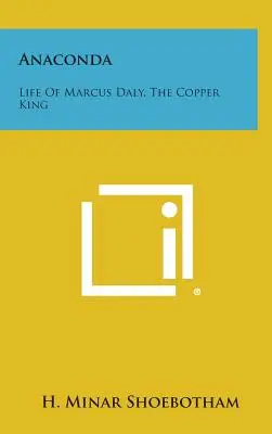 Anaconda: Das Leben von Marcus Daly, dem Kupferkönig - Anaconda: Life Of Marcus Daly, The Copper King