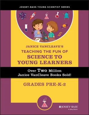 Janice Vancleave's Teaching the Fun of Science to Young Learners: Grades Pre-K Through 2