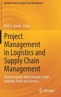 Projektmanagement in Logistik und Supply Chain Management: Praxisleitfaden mit Beispielen aus Industrie, Handel und Dienstleistung - Project Management in Logistics and Supply Chain Management: Practical Guide with Examples from Industry, Trade and Services