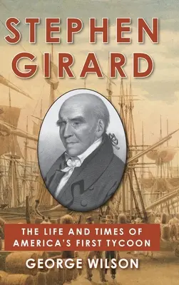 Stephen Girard: Das Leben und die Zeiten von Amerikas erstem Tycoon - Stephen Girard: The Life and Times of America's First Tycoon