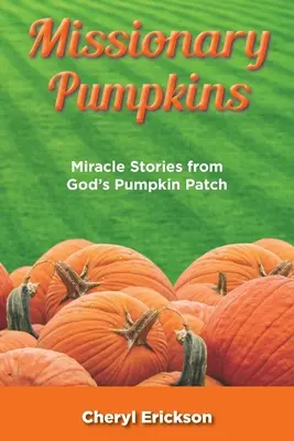 Missionarische Kürbisse: Wundergeschichten aus Gottes Kürbisfeld - Missionary Pumpkins: Miracles Stories from God's Pumpkin Patch