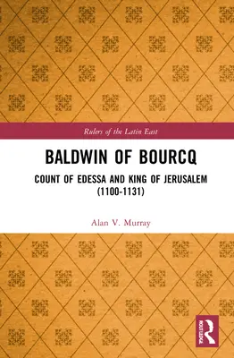Baldwin von Bourcq: Graf von Edessa und König von Jerusalem (1100-1131) - Baldwin of Bourcq: Count of Edessa and King of Jerusalem (1100-1131)