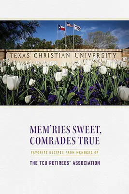 Mem'ries Sweet, Comrades True: Lieblingsrezepte von Mitgliedern der Tcu Retirees' Association - Mem'ries Sweet, Comrades True: Favorite Recipes from Members of the Tcu Retirees' Association