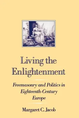 Die Aufklärung leben: Freimaurerei und Politik im Europa des achtzehnten Jahrhunderts - Living the Enlightenment: Freemasonry and Politics in Eighteenth-Century Europe