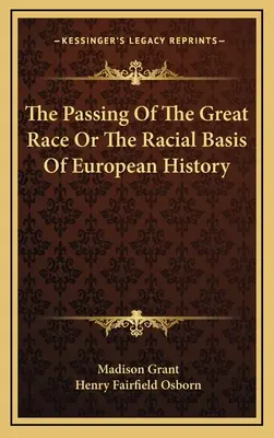 Der Übergang der großen Ethnie oder die rassische Grundlage der europäischen Geschichte - The Passing Of The Great Race Or The Racial Basis Of European History