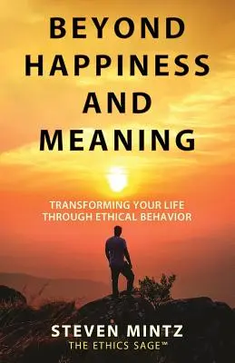 Jenseits von Glück und Sinn: Das eigene Leben durch ethisches Verhalten transformieren - Beyond Happiness and Meaning: Transforming Your Life Through Ethical Behavior