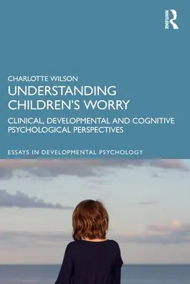 Die Sorgen von Kindern verstehen: Klinische, entwicklungs- und kognitionspsychologische Sichtweisen - Understanding Children's Worry: Clinical, Developmental and Cognitive Psychological Perspectives