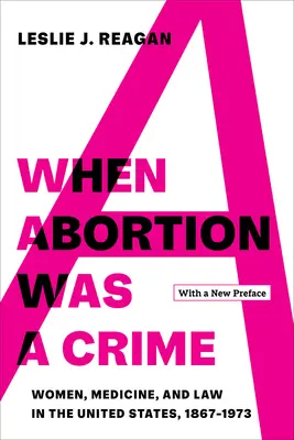 Als Abtreibung ein Verbrechen war: Frauen, Medizin und Recht in den Vereinigten Staaten, 1867-1973, mit einem neuen Vorwort - When Abortion Was a Crime: Women, Medicine, and Law in the United States, 1867-1973, with a New Preface