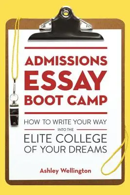 Admissions Essay Boot Camp: Wie Sie sich Ihren Weg in das Elite-College Ihrer Träume schreiben - Admissions Essay Boot Camp: How to Write Your Way Into the Elite College of Your Dreams