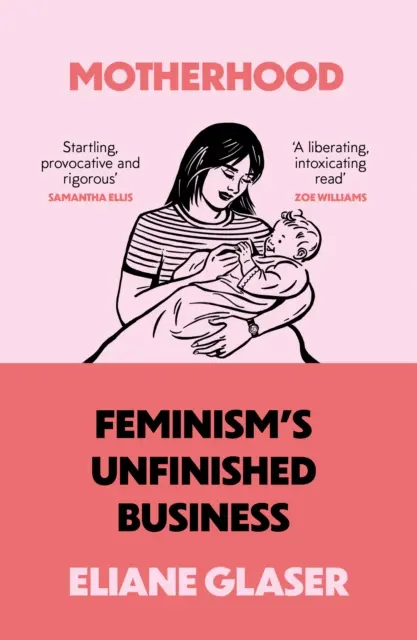 Mutterschaft - Die unvollendete Aufgabe des Feminismus - Motherhood - Feminism'S Unfinished Business