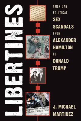 Wüstlinge: Amerikanische politische Sexskandale von Alexander Hamilton bis Donald Trump - Libertines: American Political Sex Scandals from Alexander Hamilton to Donald Trump
