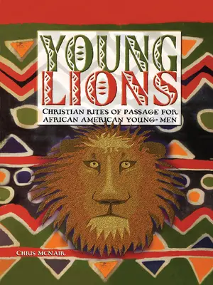 Junge Löwen: Christliche Riten der Passage für afroamerikanische junge Männer - Young Lions: Christian Rites of Passage for African American Young Men