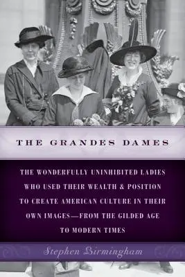 Die Grandes Dames: Die wunderbar hemmungslosen Damen, die ihren Reichtum und ihre Stellung dazu nutzten, die amerikanische Kultur nach ihrem eigenen Bild zu gestalten - von - The Grandes Dames: The wonderfully uninhibited ladies who used their wealth & position to create American culture in their own images-fro