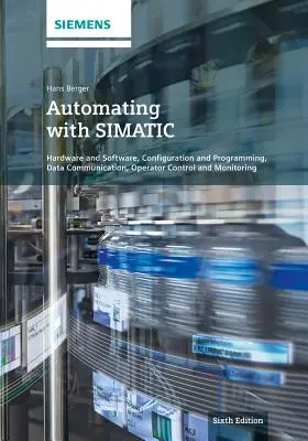 Automatisieren mit Simatic: Hardware und Software, Projektierung und Programmierung, Datenkommunikation, Bedienen und Beobachten - Automating with Simatic: Hardware and Software, Configuration and Programming, Data Communication, Operator Control and Monitoring