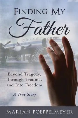 Meinen Vater finden: Jenseits der Tragödie, durch das Trauma und in die Freiheit - Finding My Father: Beyond Tragedy, Through Trauma, and Into Freedom