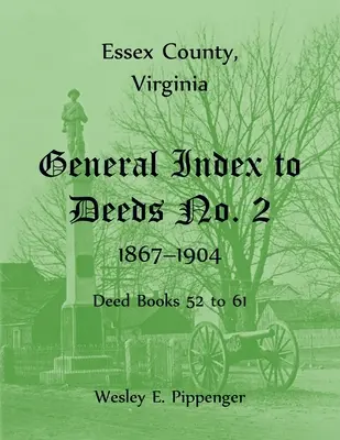 Essex County, Virginia Allgemeiner Index zu Urkunden Nr. 2, 1867-1904, Urkundenbücher 52 bis 61 - Essex County, Virginia General Index to Deeds No. 2, 1867-1904, Deed Books 52 to 61