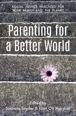 Elternschaft für eine bessere Welt: Gerechtigkeitspraktiken für Ihre Familie und den Planeten - Parenting for a Better World: Justice Practices for Your Family and the Planet