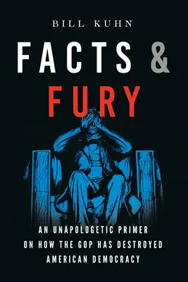 Facts & Fury: Eine ungeschminkte Fibel darüber, wie die GOP die amerikanische Demokratie zerstört hat - Facts & Fury: An Unapologetic Primer on How the GOP Has Destroyed American Democracy