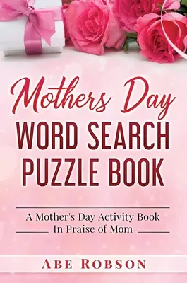 Muttertag-Wortsuchrätsel-Buch: Ein Muttertags-Aktivitätsbuch zum Lob der Mutter - Mothers Day Word Search Puzzle Book: A Mother's Day Activity Book In Praise of Mom