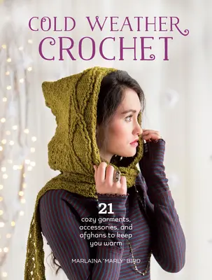 Häkeln für kaltes Wetter: 21 kuschelige Kleidungsstücke, Accessoires und Afghanen, die Sie warm halten - Cold Weather Crochet: 21 Cozy Garments, Accessories, and Afghans to Keep You Warm