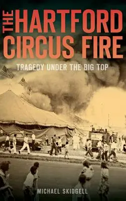 Das Feuer im Zirkus Hartford: Eine Tragödie unterm Zirkuszelt - The Hartford Circus Fire: Tragedy Under the Big Top