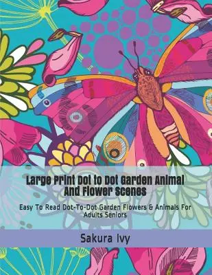 Large Print Dot to Dot Garden Animal and Flower Scenes: Leicht zu lesen Dot-To-Dot Garten Blumen & Tiere für Erwachsene Senioren - Large Print Dot to Dot Garden Animal and Flower Scenes: Easy to Read Dot-To-Dot Garden Flowers & Animals for Adults Seniors
