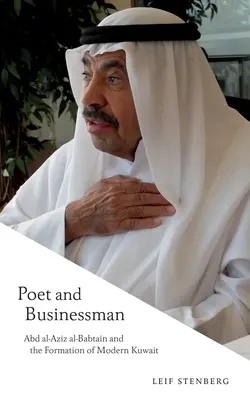 Dichter und Geschäftsmann: Abd Al-Aziz Al-Babtain und die Herausbildung des modernen Kuwaits - Poet and Businessman: Abd Al-Aziz Al-Babtain and the Formation of Modern Kuwait